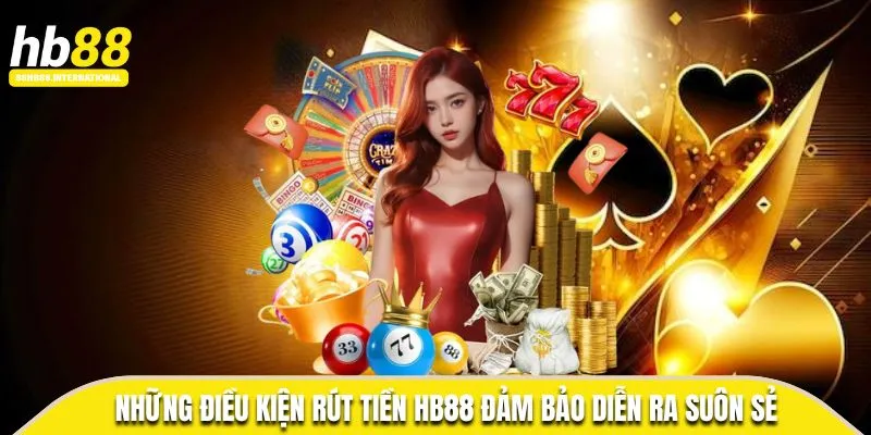 Những điều kiện rút tiền HB88 đảm bảo diễn ra suôn sẻ