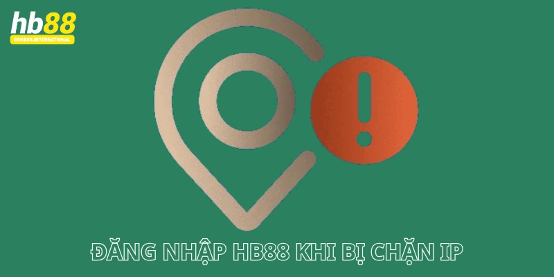 Sửa lỗi bị chặn IP khi đăng nhập HB88 hoàn toàn miễn phí