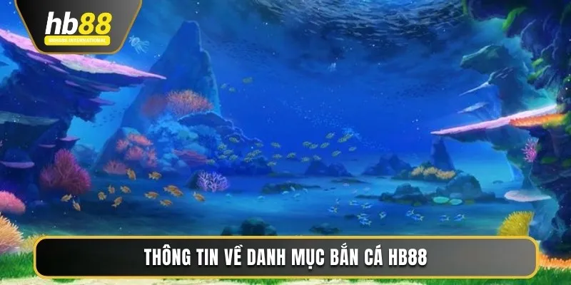 Thông tin về danh mục bắn cá HB88